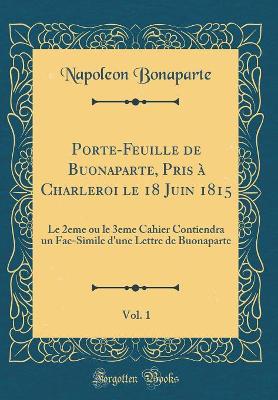 Book cover for Porte-Feuille de Buonaparte, Pris A Charleroi Le 18 Juin 1815, Vol. 1