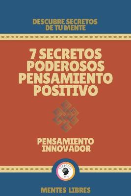 Book cover for 7 Secretos Poderosos Pensamiento Positivo-Pensamiento Innovador