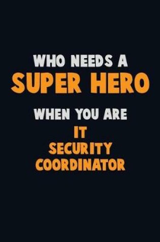 Cover of Who Need A SUPER HERO, When You Are IT Security Coordinator