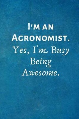 Cover of I'm an Agronomist. Yes, I'm Busy Being Awesome.