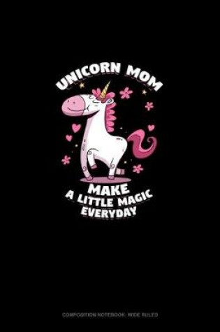 Cover of Unicorn Mom Make A Little Magic Everyday