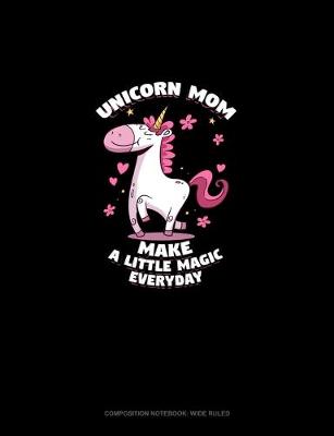 Book cover for Unicorn Mom Make A Little Magic Everyday