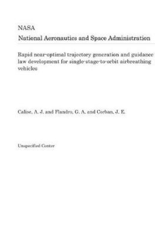 Cover of Rapid Near-Optimal Trajectory Generation and Guidance Law Development for Single-Stage-To-Orbit Airbreathing Vehicles