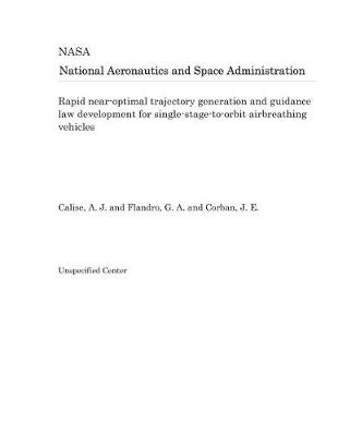 Book cover for Rapid Near-Optimal Trajectory Generation and Guidance Law Development for Single-Stage-To-Orbit Airbreathing Vehicles