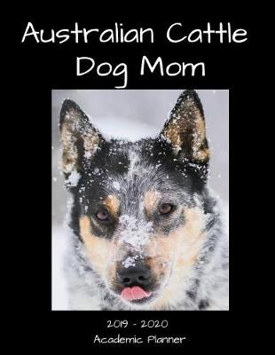 Book cover for Australian Cattle Dog Mom 2019 - 2020 Academic Planner