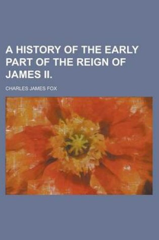 Cover of A History of the Early Part of the Reign of James II