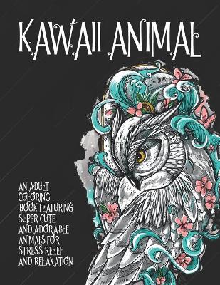 Book cover for Kawaii Animal - An Adult Coloring Book Featuring Super Cute and Adorable Animals for Stress Relief and Relaxation