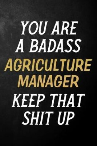 Cover of You Are A Badass Agriculture Manager Keep That Shit Up