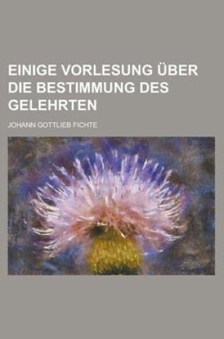 Cover of Einige Vorlesung Uber Die Bestimmung Des Gelehrten