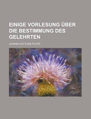 Book cover for Einige Vorlesung Uber Die Bestimmung Des Gelehrten