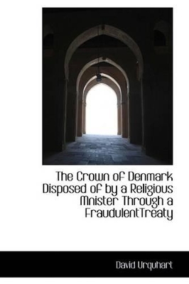 Book cover for The Crown of Denmark Disposed of by a Religious Mnister Through a Fraudulenttreaty