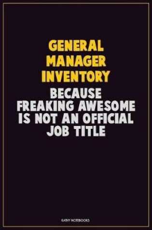 Cover of General Manager Inventory, Because Freaking Awesome Is Not An Official Job Title