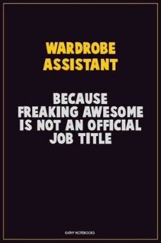 Cover of Wardrobe Assistant, Because Freaking Awesome Is Not An Official Job Title