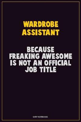 Book cover for Wardrobe Assistant, Because Freaking Awesome Is Not An Official Job Title