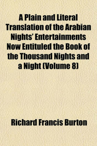Cover of A Plain and Literal Translation of the Arabian Nights' Entertainments Now Entituled the Book of the Thousand Nights and a Night (Volume 8)