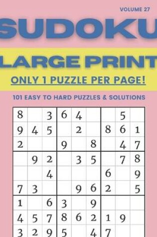 Cover of Sudoku Large Print - Only 1 Puzzle Per Page! - 101 Easy to Hard Puzzles & Solutions Volume 27