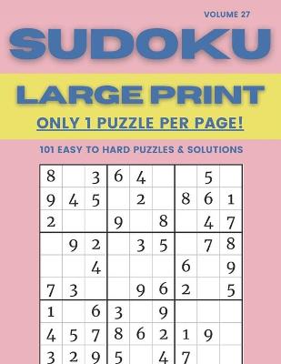 Book cover for Sudoku Large Print - Only 1 Puzzle Per Page! - 101 Easy to Hard Puzzles & Solutions Volume 27