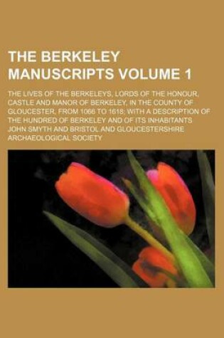 Cover of The Berkeley Manuscripts; The Lives of the Berkeleys, Lords of the Honour, Castle and Manor of Berkeley, in the County of Gloucester, from 1066 to 1618 with a Description of the Hundred of Berkeley and of Its Inhabitants Volume 1