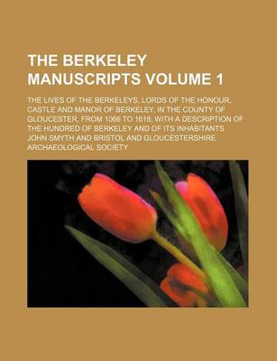 Book cover for The Berkeley Manuscripts; The Lives of the Berkeleys, Lords of the Honour, Castle and Manor of Berkeley, in the County of Gloucester, from 1066 to 1618 with a Description of the Hundred of Berkeley and of Its Inhabitants Volume 1