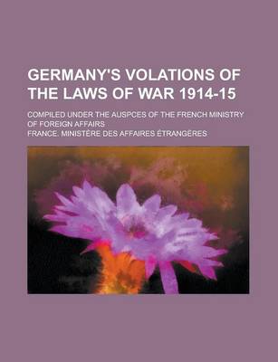 Book cover for Germany's Volations of the Laws of War 1914-15; Compiled Under the Auspces of the French Ministry of Foreign Affairs