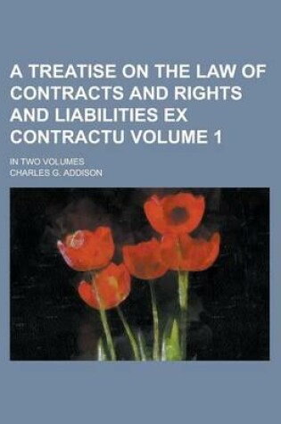 Cover of A Treatise on the Law of Contracts and Rights and Liabilities Ex Contractu; In Two Volumes Volume 1