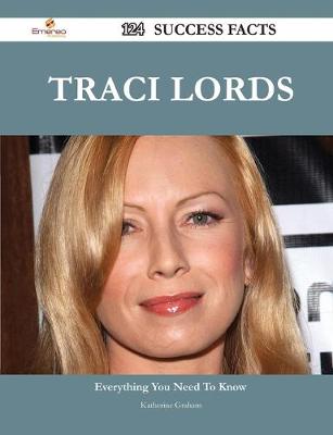 Book cover for Traci Lords 124 Success Facts - Everything You Need to Know about Traci Lords