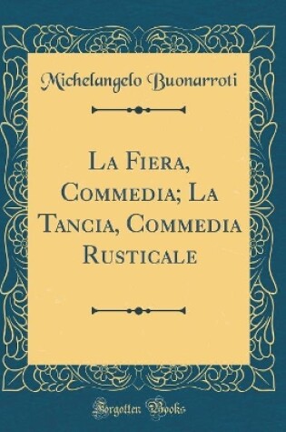 Cover of La Fiera, Commedia; La Tancia, Commedia Rusticale (Classic Reprint)