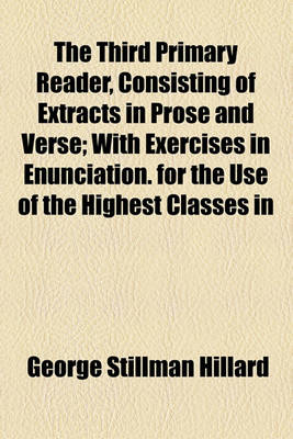 Book cover for The Third Primary Reader, Consisting of Extracts in Prose and Verse; With Exercises in Enunciation. for the Use of the Highest Classes in Primary Schools