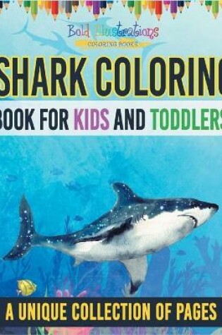 Cover of Shark Coloring Book For Kids And Toddlers! A Unique Collection Of Pages