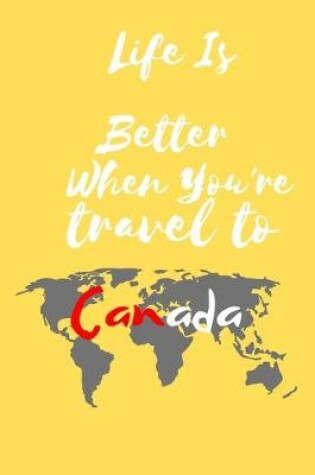 Cover of Life Is Better When You're travel to Canada