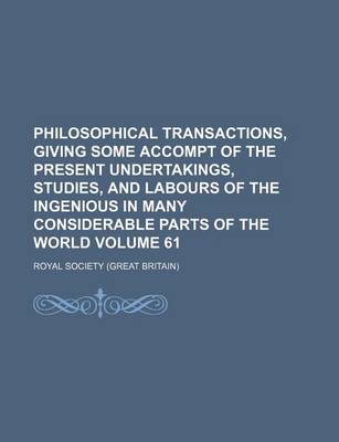 Book cover for Philosophical Transactions, Giving Some Accompt of the Present Undertakings, Studies, and Labours of the Ingenious in Many Considerable Parts of the World Volume 61