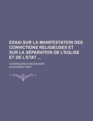 Book cover for Essai Sur La Manifestation Des Convictions Religieuses Et Sur La Separation de L'Eglise Et de L'Etat; Consequence Necessaire