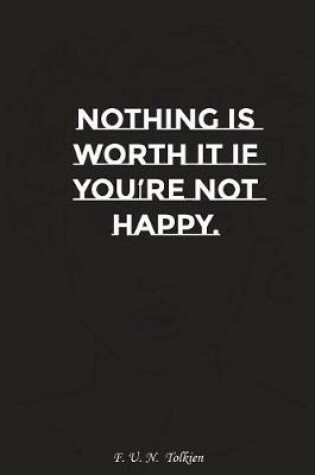 Cover of Nothing Is Worth It If You Are Not Happy