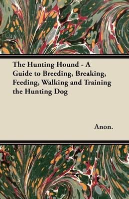 Book cover for The Hunting Hound - A Guide to Breeding, Breaking, Feeding, Walking and Training the Hunting Dog