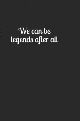 Cover of We Can Be Legends After All