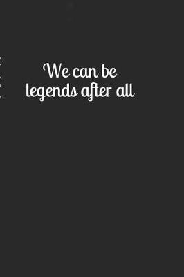 Book cover for We Can Be Legends After All