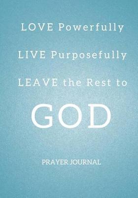 Book cover for LOVE Powerfully, LIVE Purposefully & LEAVE the Rest to GOD