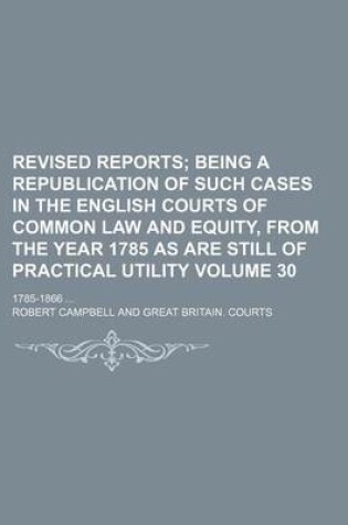 Cover of The Revised Reports; Being a Republication of Such Cases in the English Courts of Common Law and Equity, from the Year 1785, as Are Still of Practical