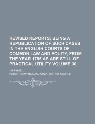 Book cover for The Revised Reports; Being a Republication of Such Cases in the English Courts of Common Law and Equity, from the Year 1785, as Are Still of Practical