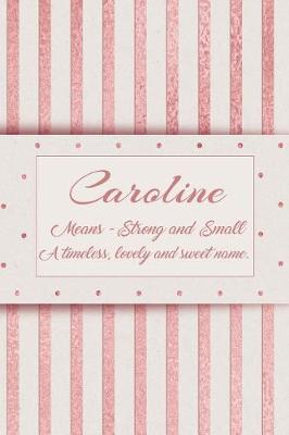 Book cover for Caroline, Means - Strong and Small, a Timeless, Lovely and Sweet Name.