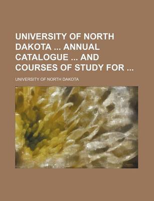 Book cover for University of North Dakota Annual Catalogue and Courses of Study for