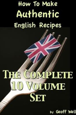 Cover of How to Make Authentic English Recipes - The Complete 10 Volume Set