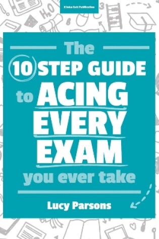 Cover of The Ten Step Guide to Acing Every Exam You Ever Take