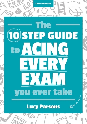 Book cover for The Ten Step Guide to Acing Every Exam You Ever Take