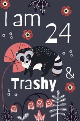 Cover of I Am 24 and Trashy