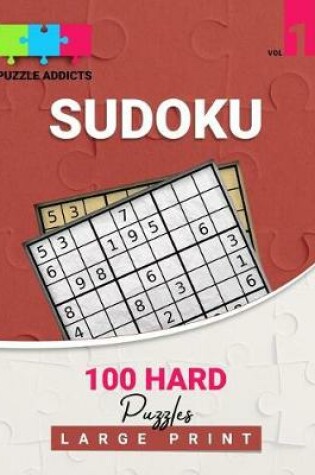 Cover of Puzzle Addicts Sudoku 100 Hard Puzzles Large Print Vol 1