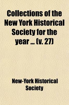 Book cover for Collections of the New York Historical Society for the Year (Volume 27)