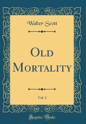 Book cover for Old Mortality, Vol. 1 (Classic Reprint)