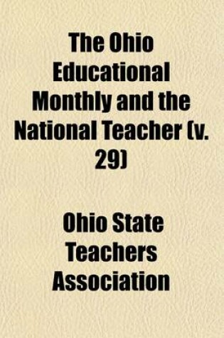 Cover of The Ohio Educational Monthly and the National Teacher Volume 29; A Journal of Education