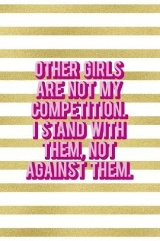 Cover of Other Girls Are Not My Competition. I Stand With Them, Not Against Them.
